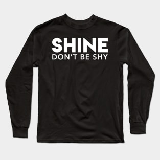 Shine Don't Be Shy Long Sleeve T-Shirt